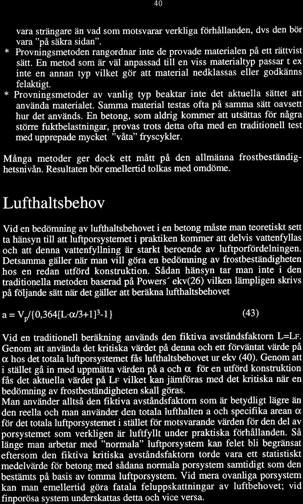 40 vara strän garc än vad som motsvarar verkliga förhåtlanden, dvs den bör vala "på säkra sidan". k Provningsmetoden rangordnar inte de provade materialen på ett rättvist sätt.