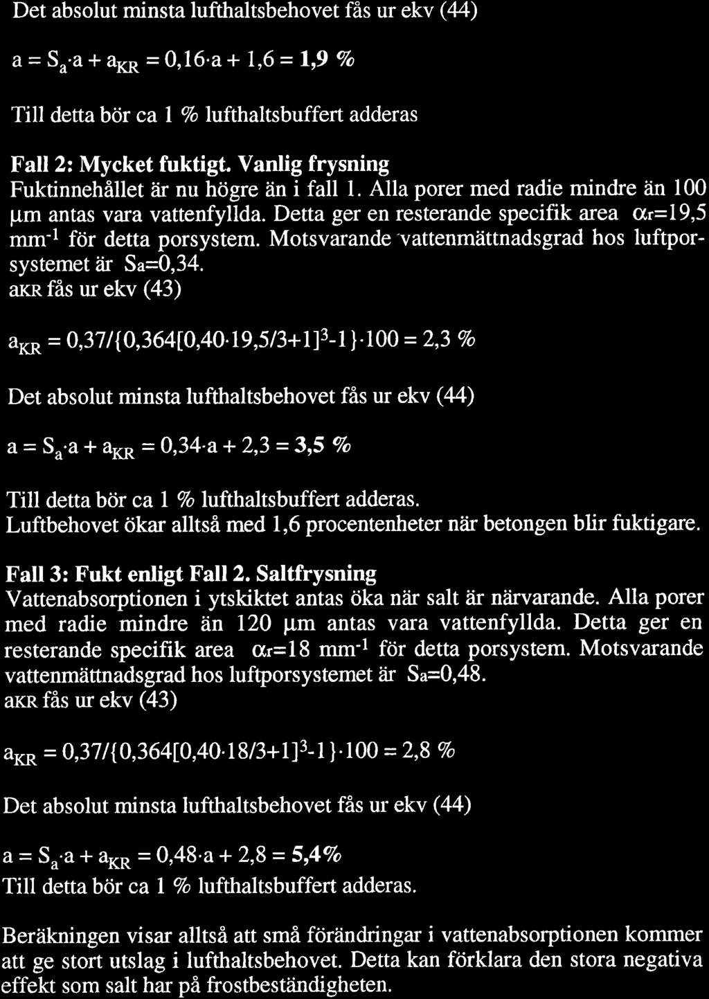 42 Det absolut minsta lufthaltsbehovet fås ur ekv (44) a = Su'a * âxr = 0,16'a+ 1,6 = 1.r9 Vo Till detta bör ca I 7o lufthaltsbuffert adderas Fall 2: Mycket fuktigt.