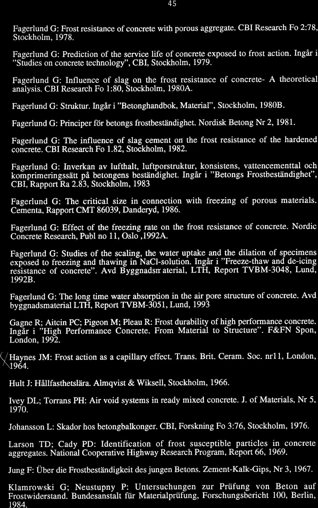 45 Fagerlund G: Frost resistance of concrete with porous aggregate. CBI Research Fo 2:78, Stockholm, 1978. Fagerlund G: Prediction of the service tife of concrete exposed to frost action.
