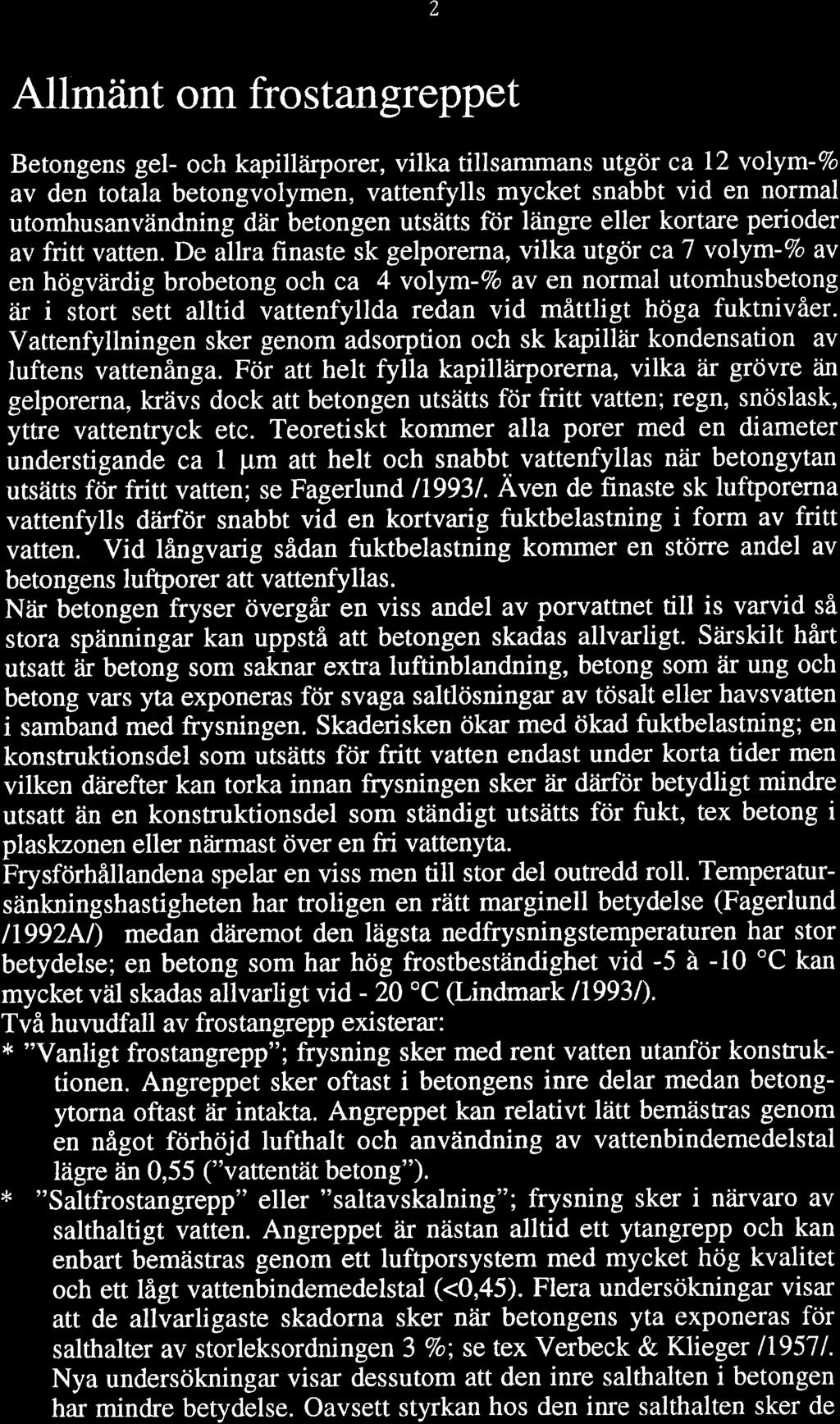 ? Allmänt om frostangreppet Betongens gel- och kapillåirporer, vilka tillsammans utgör ca 12 volym-%o av den totala betongvolymen, vattenfylls mycket snabbt vid en normal utomhusanvändning dåir