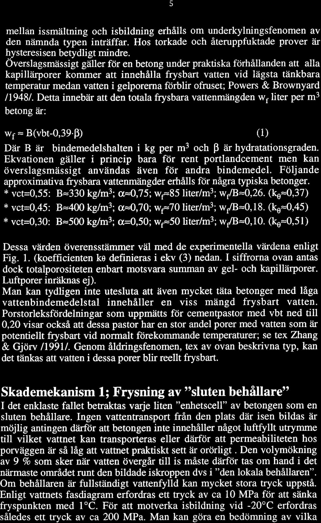 5 mellan issmältning och isbildning erhålls om underkylningsfenomen av den nämnda typen inträffar. Hos torkade och återuppfuktade prover?ir h.ysteresi sen betydligt mindre.
