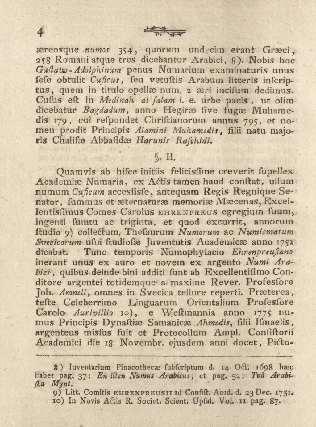 4 aereosque numos 3^4, quoram undcim eranfc Graeci, aj8 Romani atque tres dicebantur Arabici, 8)* Nobis hoc Guflatw- Adolphinum penus Numarium examinaturis unus fefe obtulit Cuficus, feu vetuftis