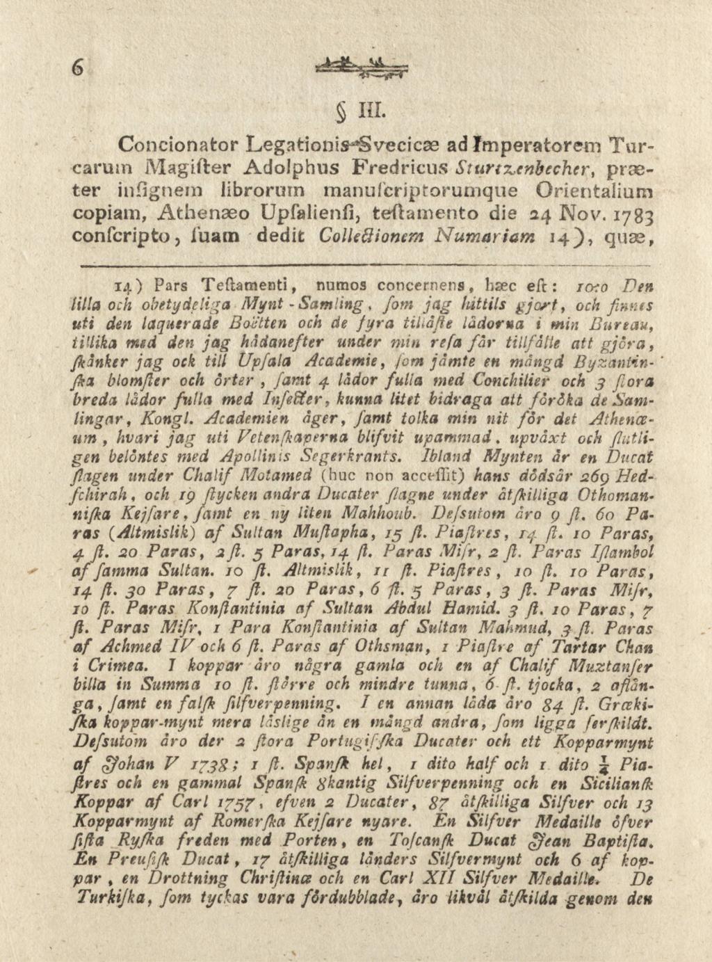 III. Concionator Legationis^Svrecicas ad Imperatorem Turcarum Magifter Adolphus Fredricus SturtT^enbecher, praeter infignein iibrorum manufcriptorumque Orientaliurn copiam, Athenaeo Upfalienfi,