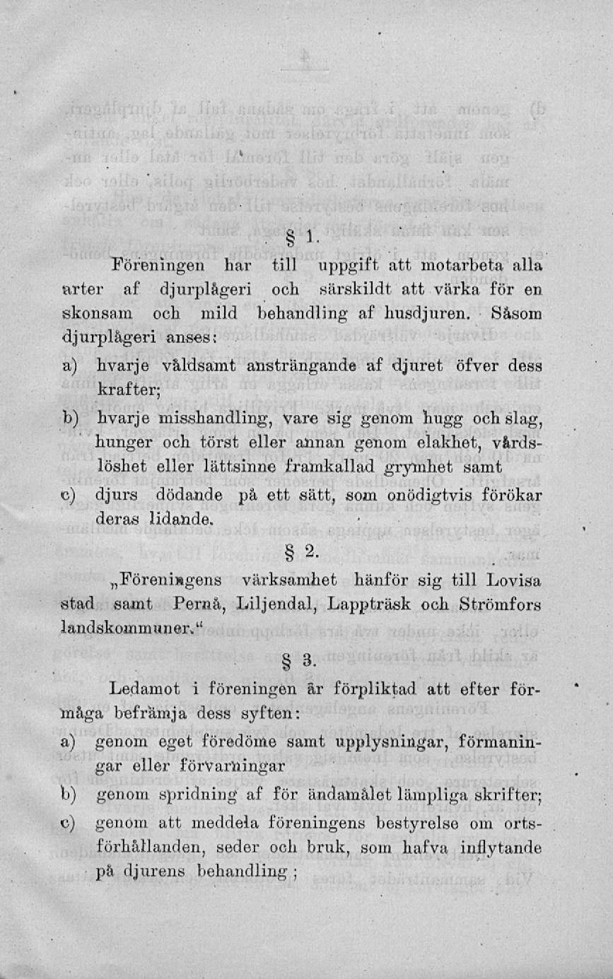 Föreningen har til] uppgift att motarbeta alla arter af djurplågeri och särskildt att värka för en skonsam och mild behandling af husdjuren.