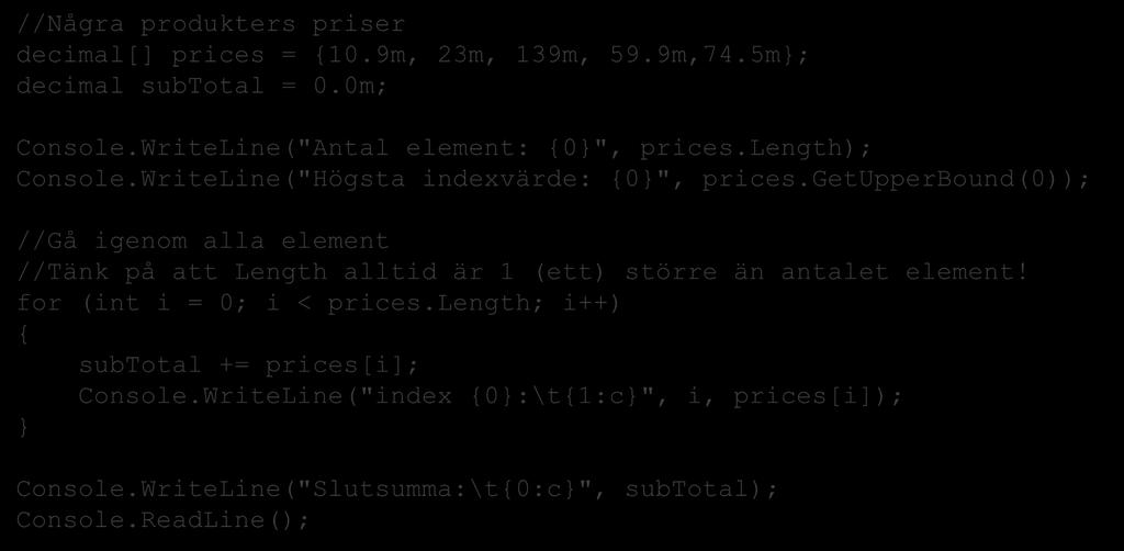 Arbeta med arrayer Arrayers storlek Exempel //Några produkters priser decimal[] prices = {10.9m, 23m, 139m, 59.9m,74.5m}; decimal subtotal = 0.0m; Console.