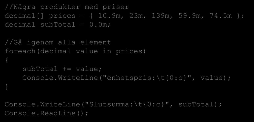 Arbeta med arrayer Foreach //Några produkter med priser decimal[] prices = { 10.9m, 23m, 139m, 59.9m, 74.