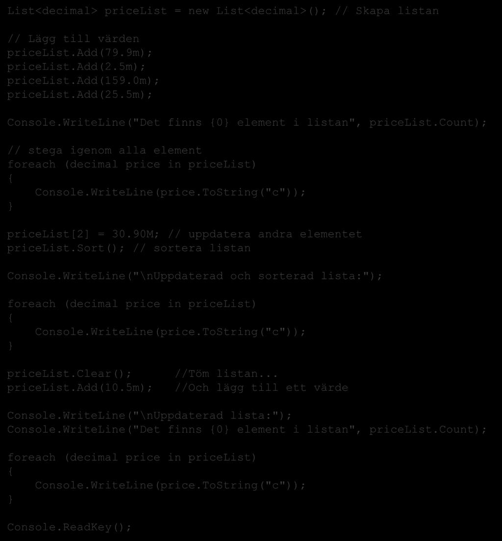 Collections (samlingar) List<T> List<decimal> pricelist = new List<decimal>(); // Skapa listan // Lägg till värden pricelist.add(79.9m); pricelist.add(2.5m); pricelist.add(159.0m); pricelist.add(25.