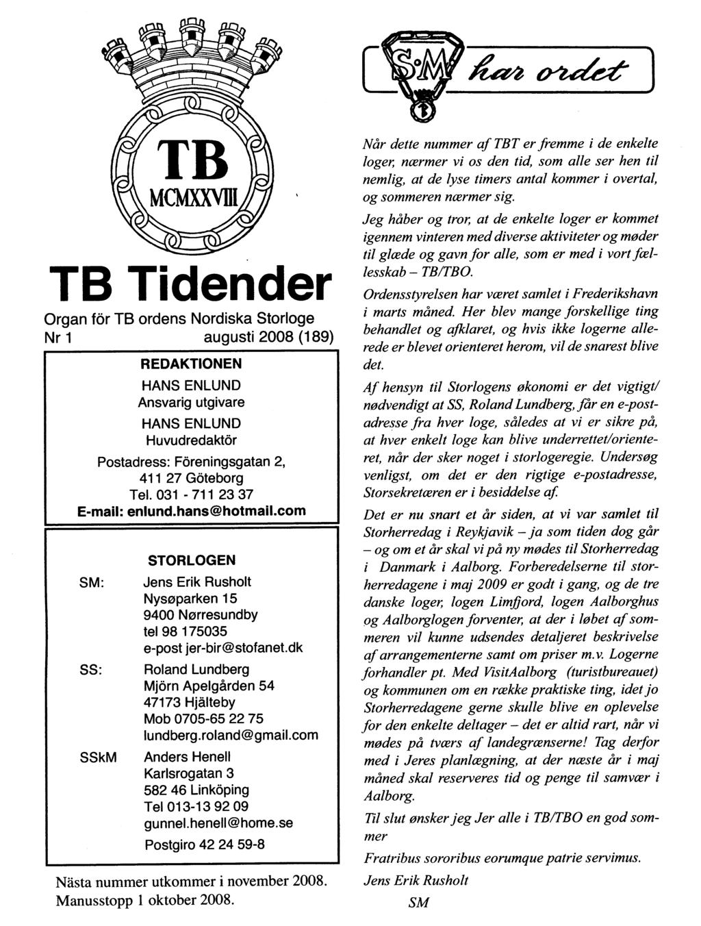TBT på nätet: www.tborden.org Ordensstyrelsen har diskuterat möjligheten samt för- och nackdelar med att i fortsättningen sköta publiceringen av TB-tidender på vår hemsida (www.tborden.org).