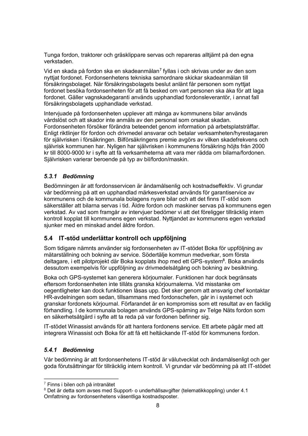 Tunga fordon, traktorer och gräsklippa re servas och repareras alltjämt på den egna verkstaden. Vid en skada på fordon ska en skadeanmälan7 fyllas i och skrivas under av den som nyttjat fordonet.