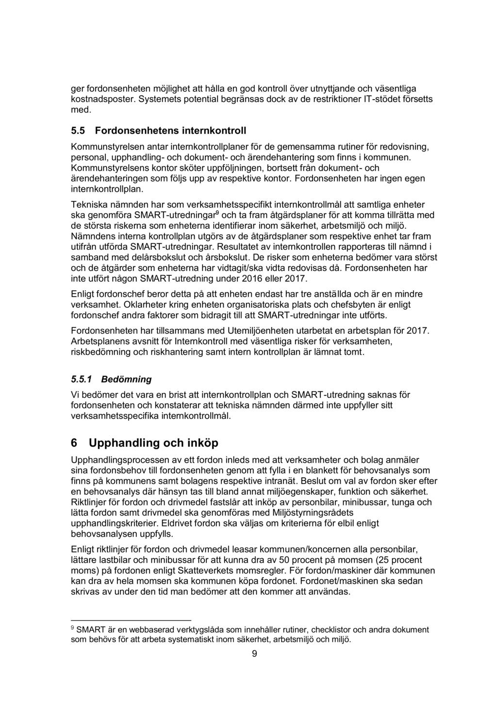 ger fordonsenheten möjlighet att hålla en god kontroll över utnyttjande och väsentliga kostnadsposter. Systemets potential begränsas dock av de restriktioner IT-stödet försetts med. 5.
