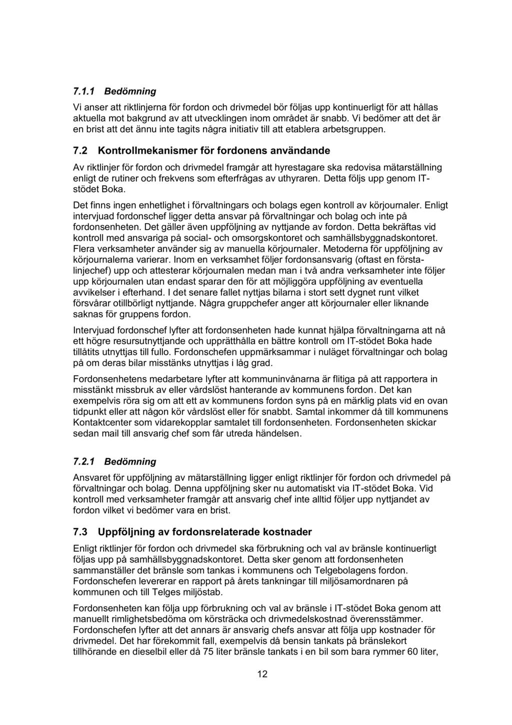 Bedömning Vi anser att riktlinjerna för fordon och drivmedel bör följas upp kontinuerligt för att hållas aktuella mot bakgrund av att utvecklingen inom området är snabb.