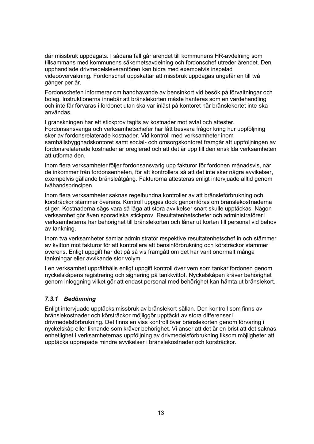 där missbruk uppdagats. I sådan a fall går ärendet till kommunens HR - avdelning som tillsammans med kommunens säkerhetsavdelning och fordonschef utreder ärendet.