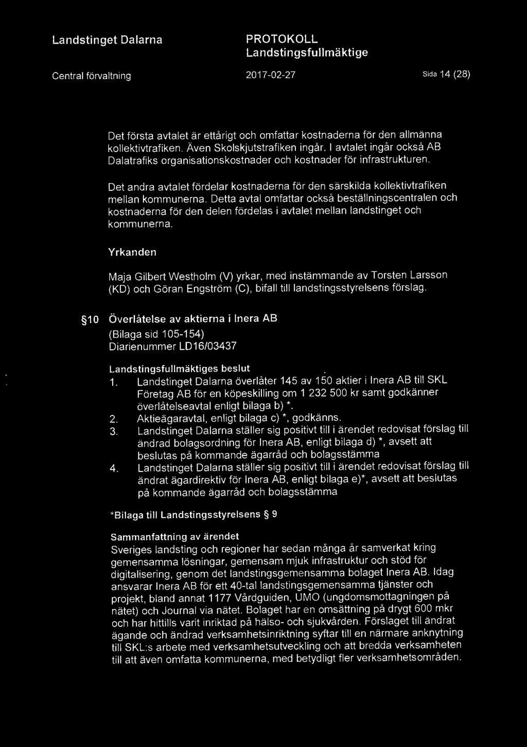 Detta avtal omfattar också beställningscentralen och kostnaderna för den delen fördelas i avtalet mellan landstinget och kommunerna.