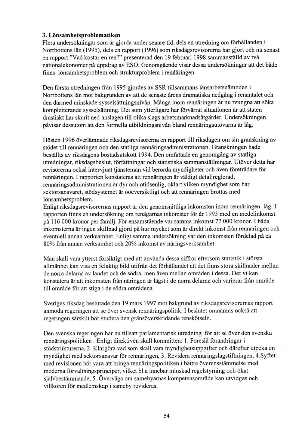 3. Lönsamhetsproblematiken Flera undersökningar som är gjorda under senare tid, dels en utredning om forhållanden i Norrbottens län (1995), dels en rapport (1996) som riksdagsrevisorerna har gjort