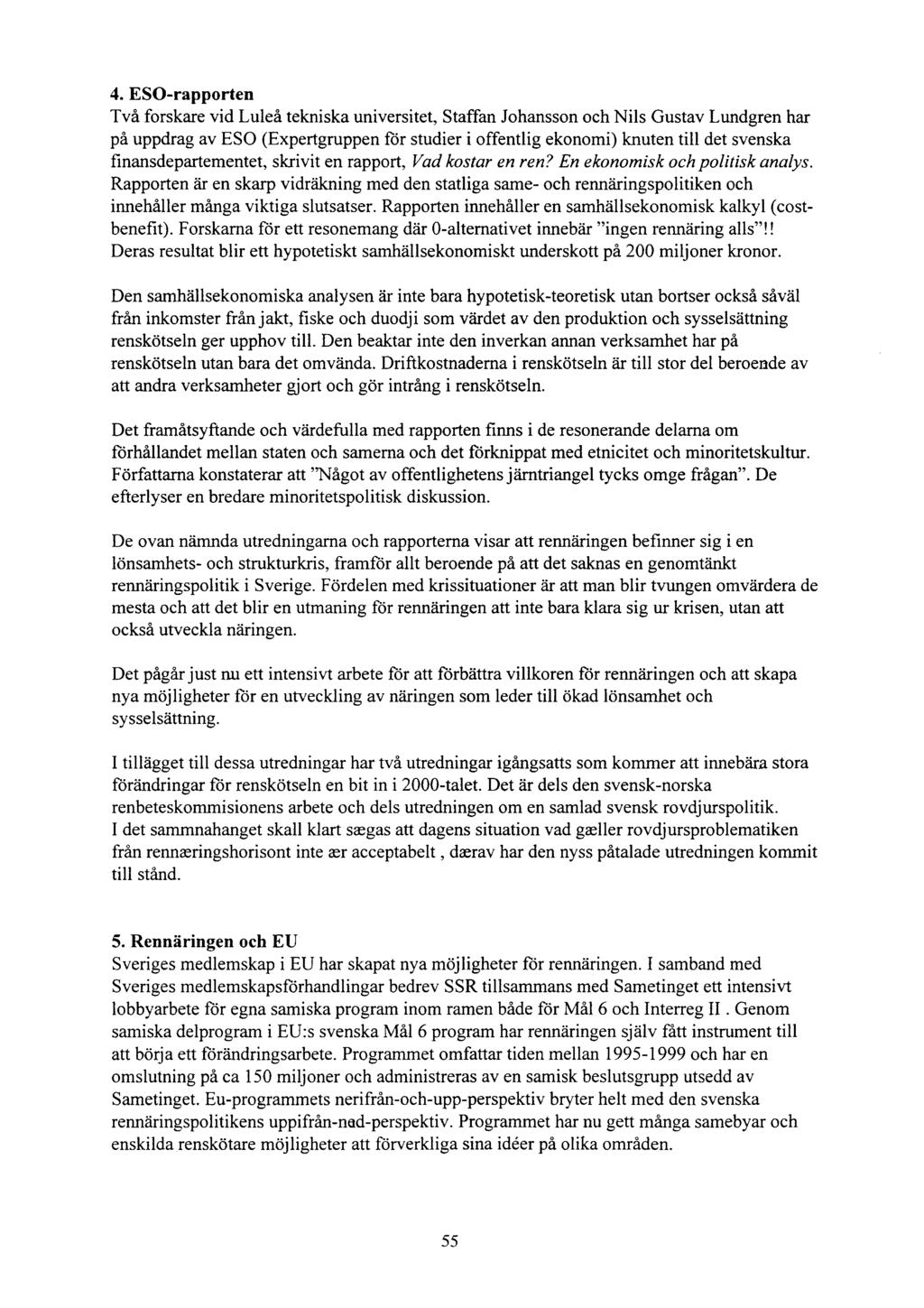 4. ESO-rapporten Två forskare vid Luleå tekniska universitet, Staffan Johansson och Nils Gustav Lundgren har på uppdrag av ESO (Expertgruppen for studier i offentlig ekonomi) knuten till det svenska