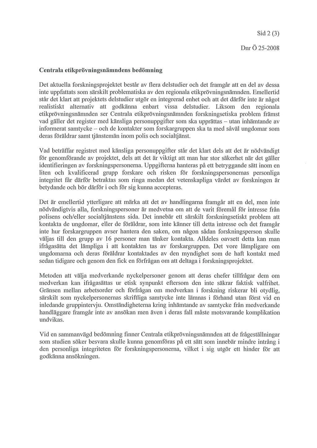 Sid 2 (3) Dm- Ö 25-2008 Centrala etikprövningsnämndens bedömning Det aktuella forskningsprojektet består av flera delstudier och det framgår att en del av dessa inte uppfattats som särskilt