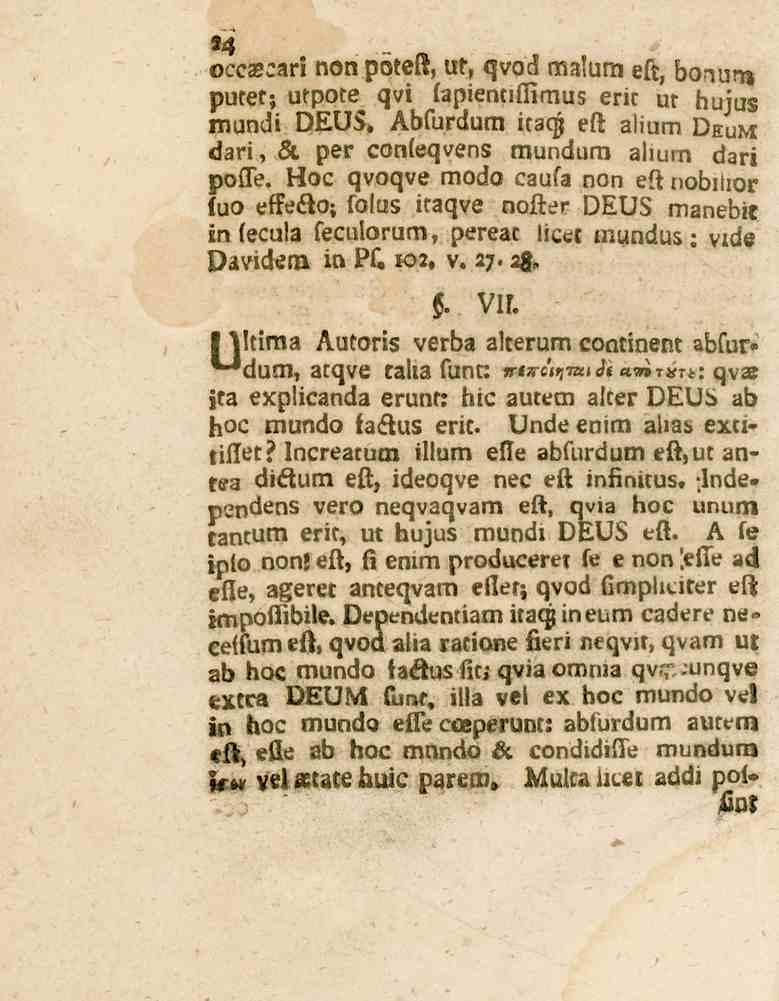 occaecari non porett, vt, qvod malum eft, botum putet; utpote qvi lapientiflimus erit ut hujus mundi DEUS. H.blurdum itaq) eft alium Deum däri, st. per conleqvens mundum alium däri pofle.