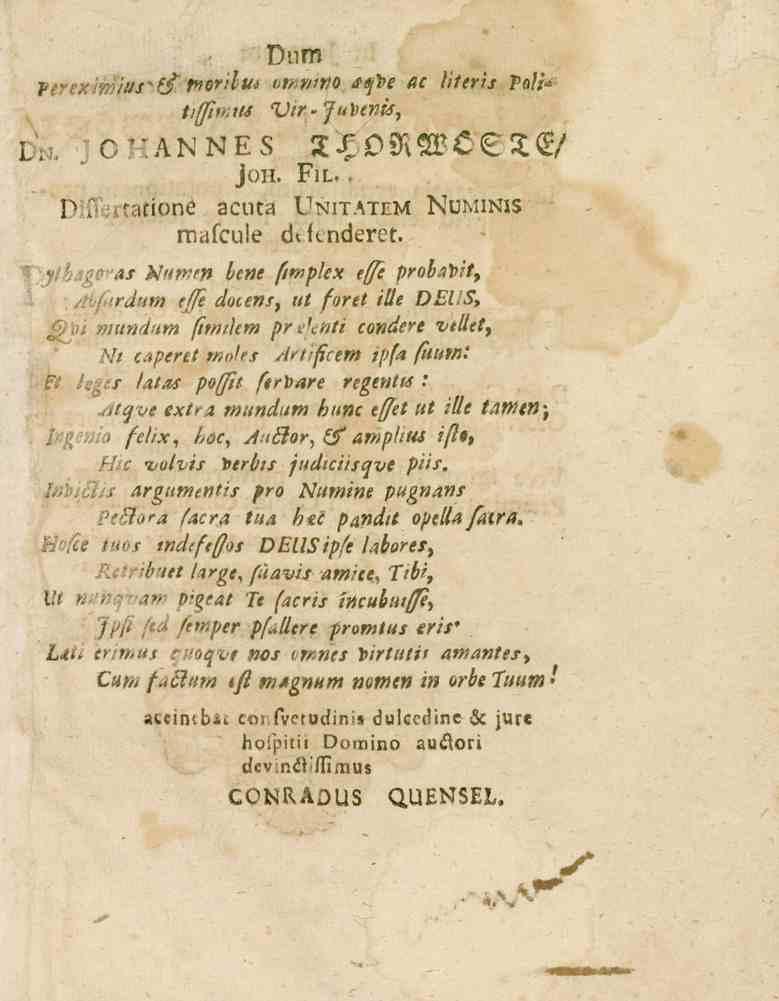 Dum VemxJ,:-ius^tå morilm onrnrio ät/se ac literis PalU tifftmu Vir-JuXxnis, I^.. JOHANNES THORWÖSTE/ Diflertattoné jon. Fil.. acuta Unitatem Numinis mcifcule d.knderet. f ' ' as h!