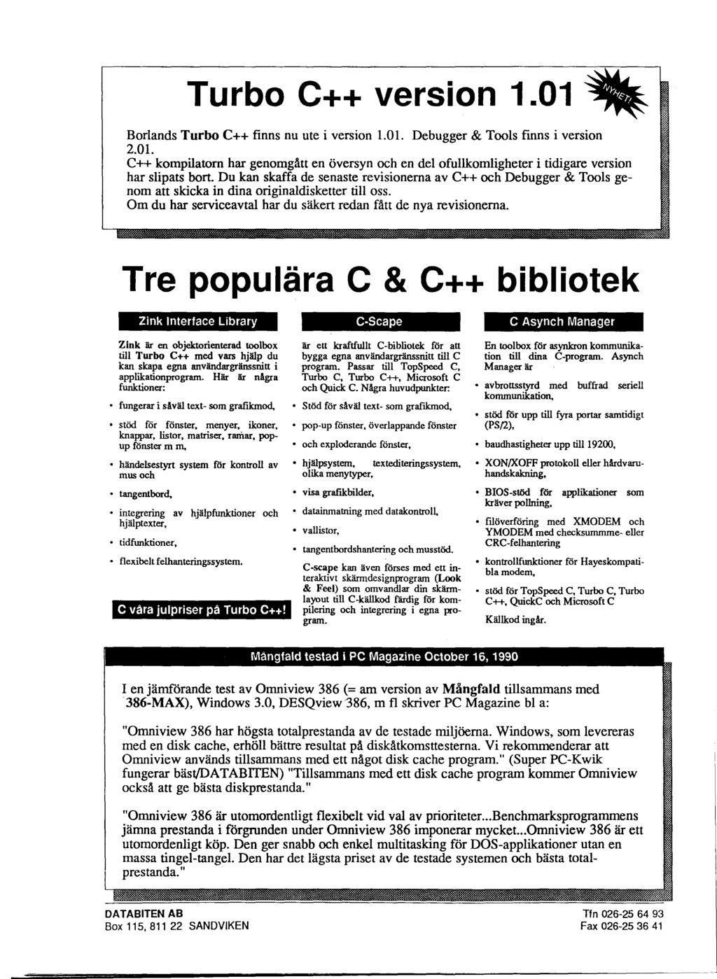 Turbo C++ version 1.O1 % Borlands Turbo C++ finns nu ute i version 1.01. Debugger & Tools finns i version 2.01. C++ kompilatorn har genomgatt en översyn och en del ofullkomligheter i tidigare version har slipats bort.
