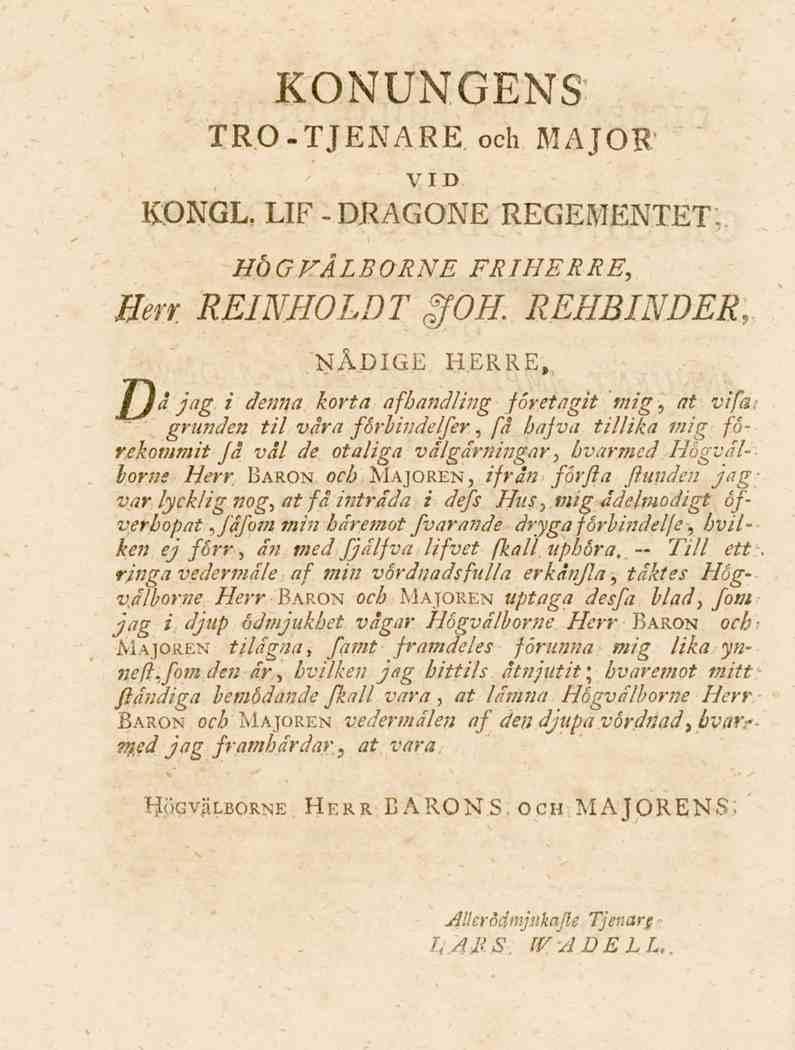 KONUNGENS TRO-TJENARE. och MAJOR VID KONGL. LIF -DRAGONE REGEMENTET HÖGFÅLBORNE FRIHERRE, Herr REINHOLDT JOH.