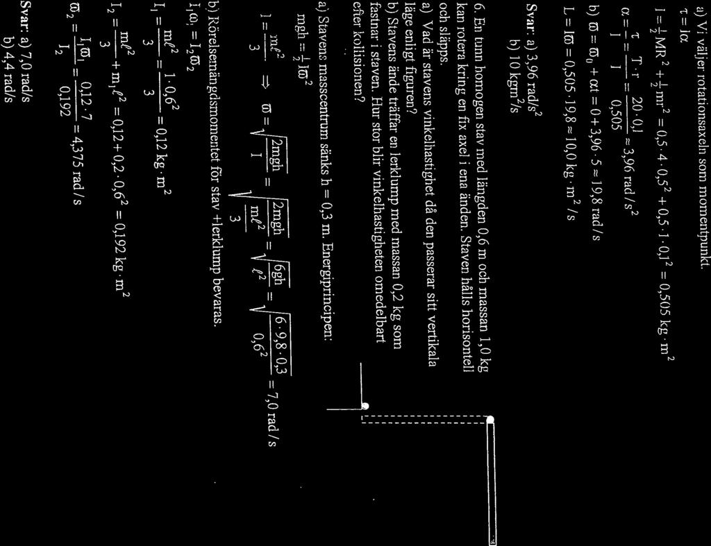 a) Vi väljer rotationsaxeln som momentpunkt. = lcx 1 =~MR2 +~mr2 = 0,5.4.0,52 + 0,5.