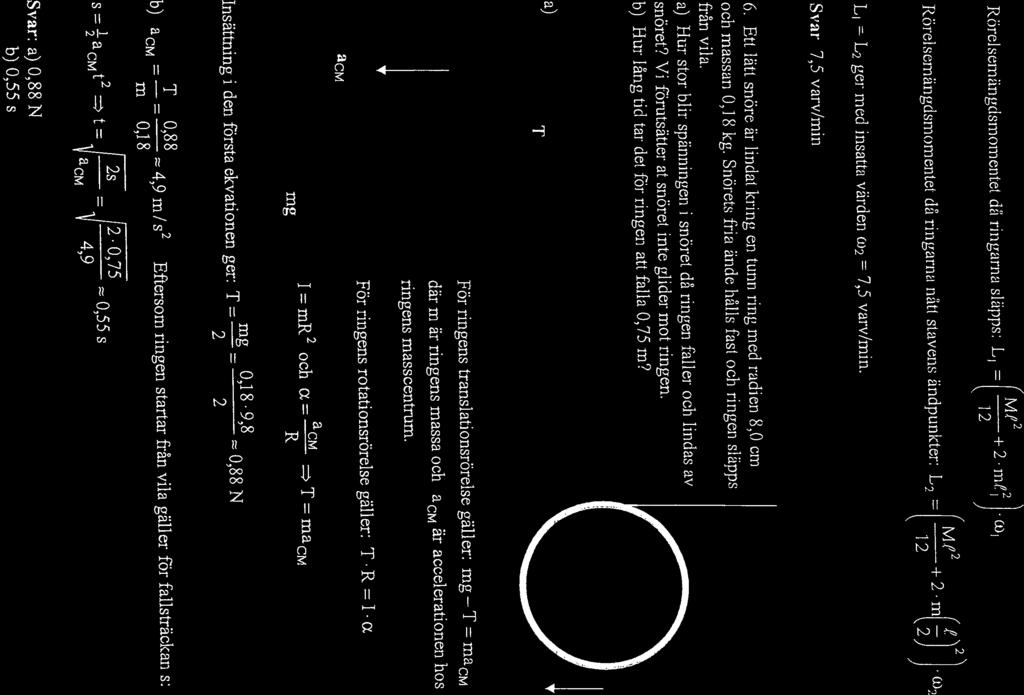 1 Mt)2 Rörelseniängclsmomentet då ringarna släpps: L, = 12 + 2 m.c~ co1 Rörelsernängdsmomentet då ringarna nått stavens ändpunkter: L2 1 2 + 2.