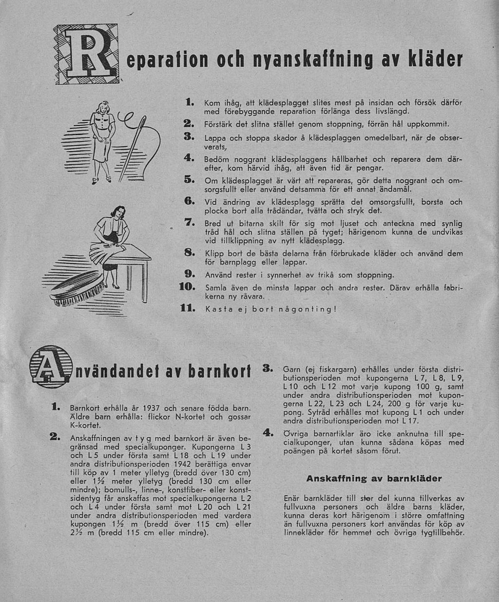 eparation och nyanskaffning av kläder 1. Kom ihåg, att klädesplagget slites mest på insidan och försök därför med förebyggande reparation förlänga dess livslängd. 2.