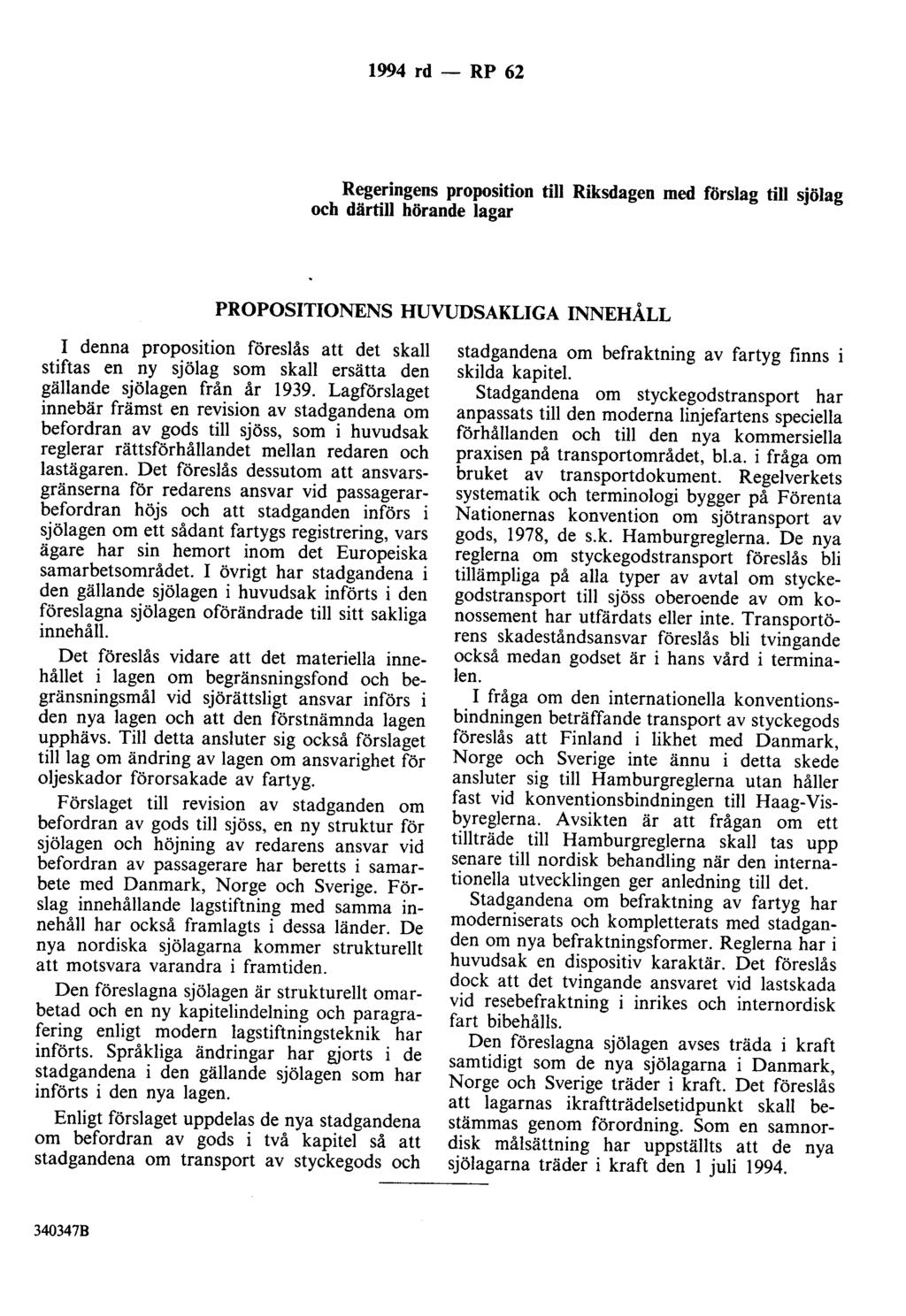 1994 rd- RP 62 Regeringens proposition till Riksdagen med förslag till sjölag och därtill hörande lagar PROPOSITIONENS HUVUDSAKLIGA INNEHÅLL I denna proposition föreslås att det skall stiftas en ny