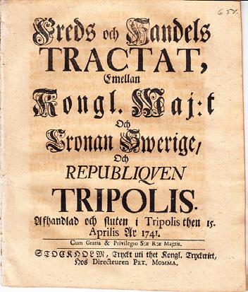 30 [Tripolis.] Freds och handels tractat, emellan kongl. maj:t och cronan Swerige, och republiquen Tripolis. Afhandlad och stulten i Tripolis then 15. aprilis år 1741. Stockholm, Pet. Momma, (1741).