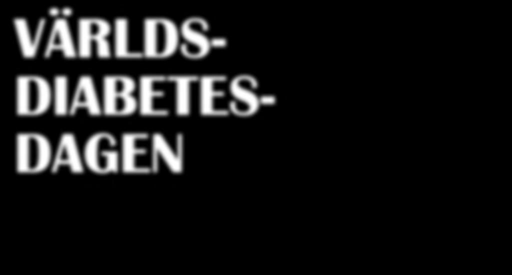 VÄRLDSDIABETESDAGEN Den 14 november uppmärksammas Världsdiabetesdagen runt om i världen.
