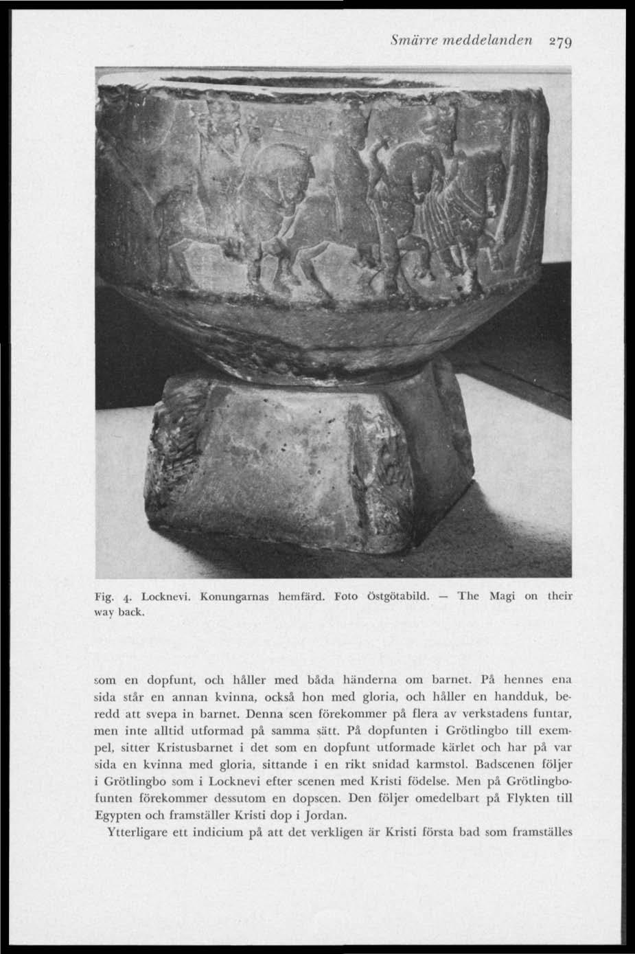 Smärre meddelanden 279 Fig. 4. Locknevi. Konungarnas hemfärd. Foto Östgötabild. way back. The Magi on their som en dopfunt, och häller med båda händerna om barnet.