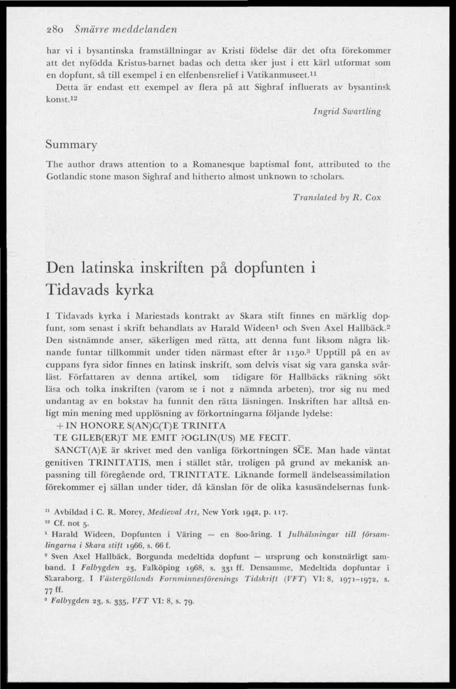 280 Smärre meddelanden har vi i bysantinska framställningar av Kristi födelse elär det otta förekommer att det nyfödda Kristusbarnet badas och detta sker just i ett kärl utformat som en dopfunt, sä
