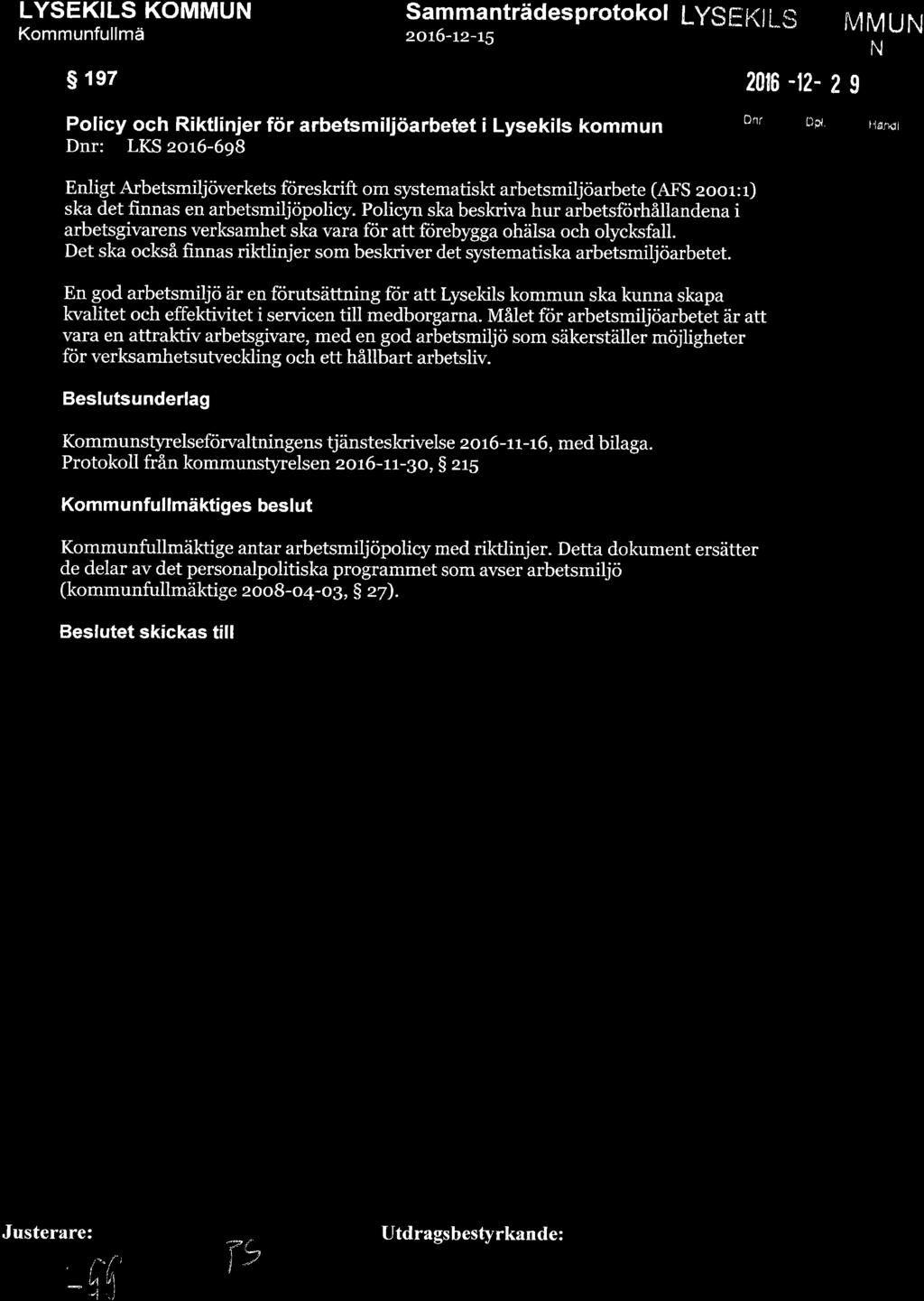 LYSEKILS KOMMUN Kommunfullmä s re7 Sammanträdesprotokol zot6-tz-tg Policy och Riktlinjer för arbetsmiljöarbetet i Lysekils kommun Dnr: LKS eor6-698 Enligt Arbetsmiljöverkets föreskrift om