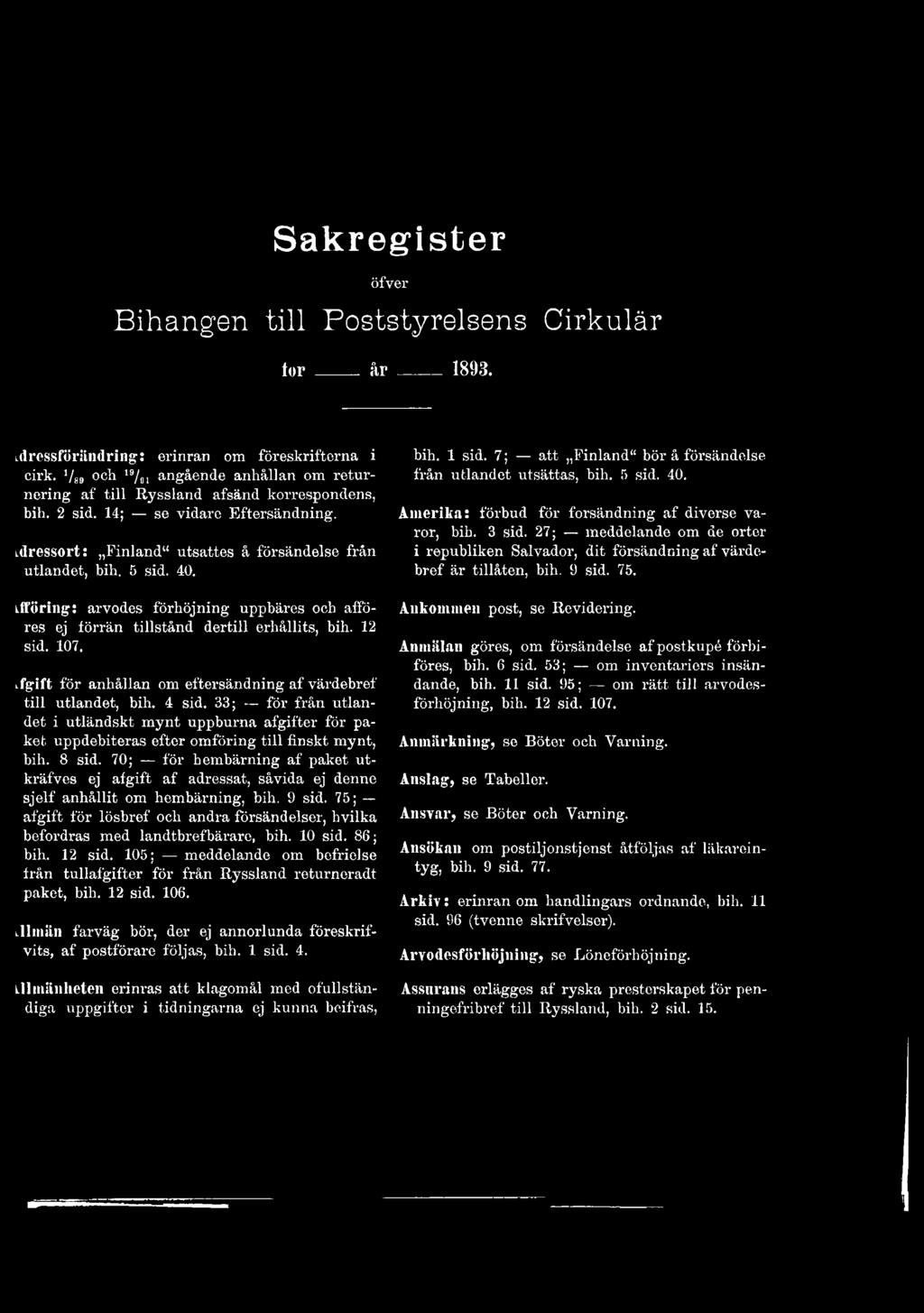 40. Liföring: arvodes förhöjning uppbäres och afföres ej förrän tillstånd dertill erhållits, bih. 12 sid. 107. Lfgift för anhållan om eftersändning af värdebref till utlandet, bih. 4 sid.