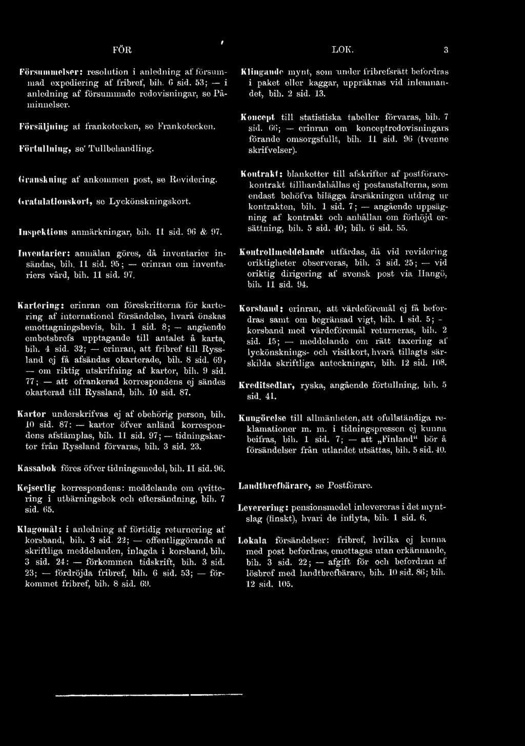 11 sid. 96 & 97. Inventarier: anmälan göres, då inventarier insändas, bih. 11 sid. 95; erinran om inventariers vård, bih. 11 sid. 97. Karloring: erinran om föreskrifterna för kartering af intornationel försändelse, bvarå önskas emottagningsbevis, bili.