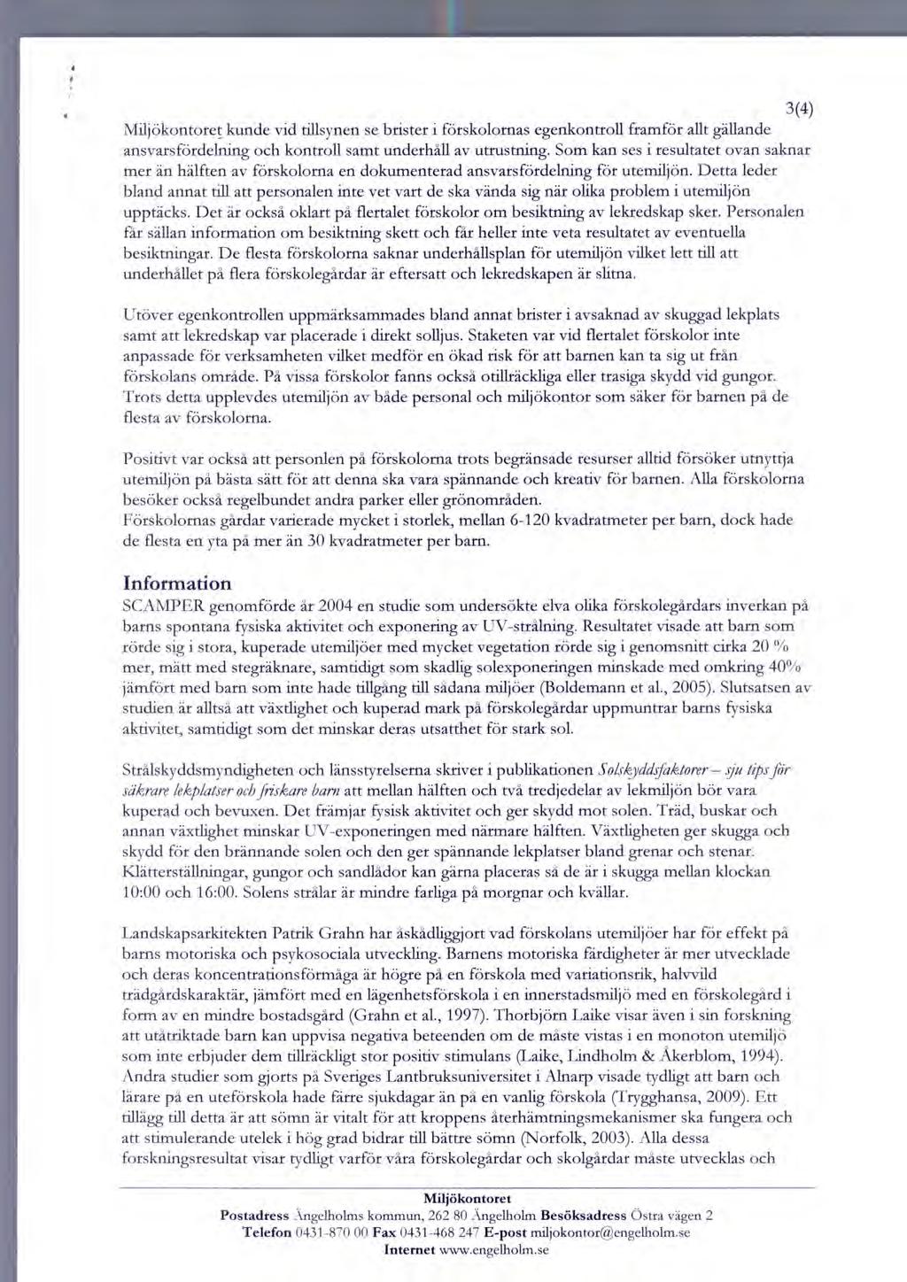 3(4) kunde vid tillsynen se brister i förskolornas egenkontroll framför allt gällande ansvarsfördelning och kontroll samt underhåll av utrustning.