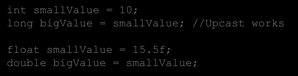 int smallvalue = 10; long bigvalue = smallvalue; //Upcast