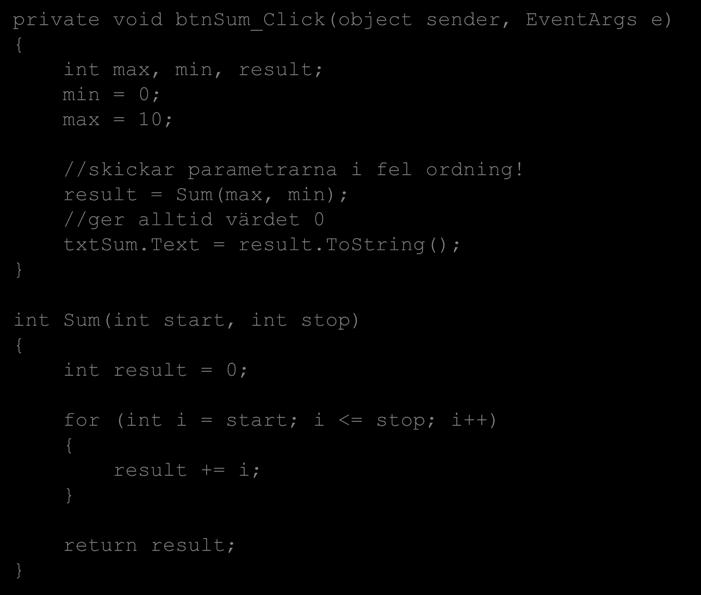private void btnsum_click(object sender, EventArgs e) int max, min, result; min = 0; max = 10; //skickar parametrarna i fel ordning!