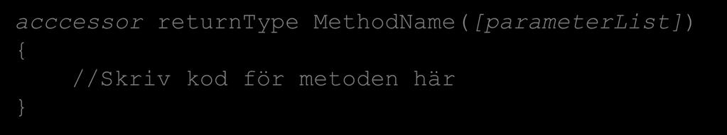 Syntax för metoder: En metod är uppbyggd av fyra delar, varav två är obligatoriska, returntype och MethodName acccessor returntype MethodName([parameterList]) //Skriv kod för metoden här Namn