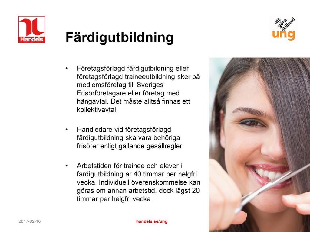 Efter grundutbildning på gymnasieskola eller privat godkänd skola krävs att man genomför företagsförlagd färdigutbildning på frisörföretag.