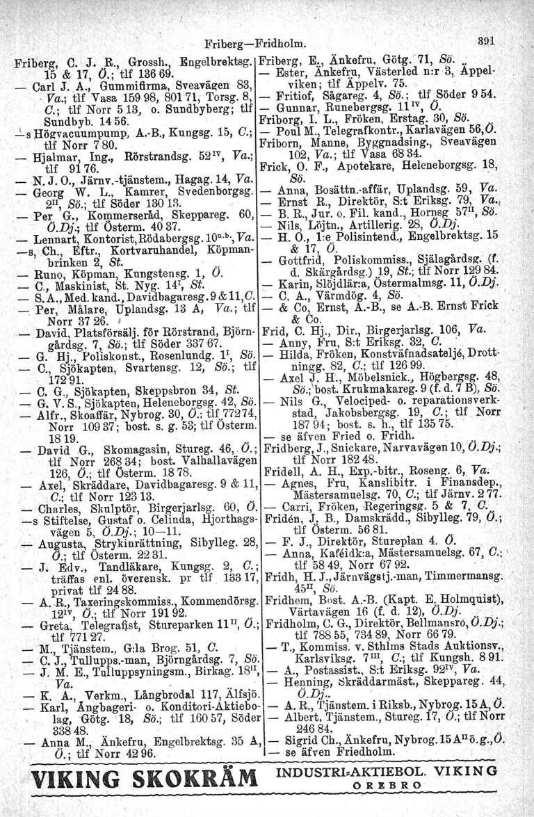 Friberg-Fridholm. Priberg, C. J. R., Grossh., Rngolbrektsg. Friberg, E:., Änkefrn. Götg.'71, Bä... 15 & 17, O.; tlf 13669. - Ester, Ankef~)l, Västerled n.rb, Appel- _.Carl J., A., Gummifirma, Sveavä~ert 83, viken; tlf Appelv.