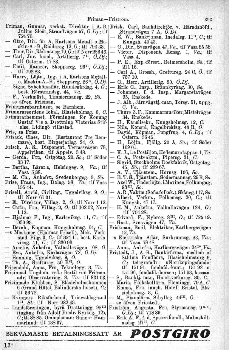 -,, Friman-Friström. 393 Friman,. Gunnar, verkst. Direktör i A.-B. Frisk, Carl, Bankdirektör, v. Häradshöfd.,,J~llUs Slöör, Strandvägen 57, O.D}.; tlf.strandvägen 7 A, O.D}. ' 72476;, - E. W.