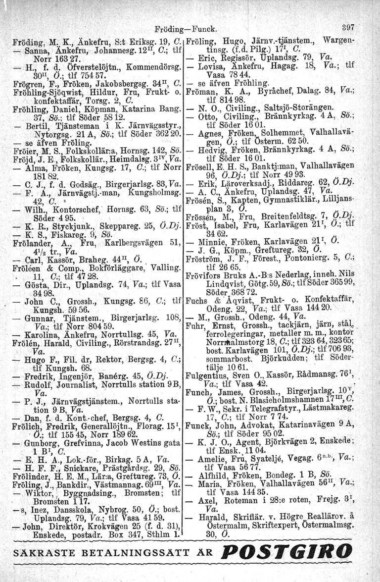 I. Fröding-Funck. Fröding, M:. K., Änkefru, S:t Eriksg. 19, C. Fröling, Hugo, Järnv.-tjänstem., Wargen- - Sanna, Ankefru, Johannesg.j ä", C.; tlf tinsg. (f.d, Pilg.) 17 1, C. Norr 16327.