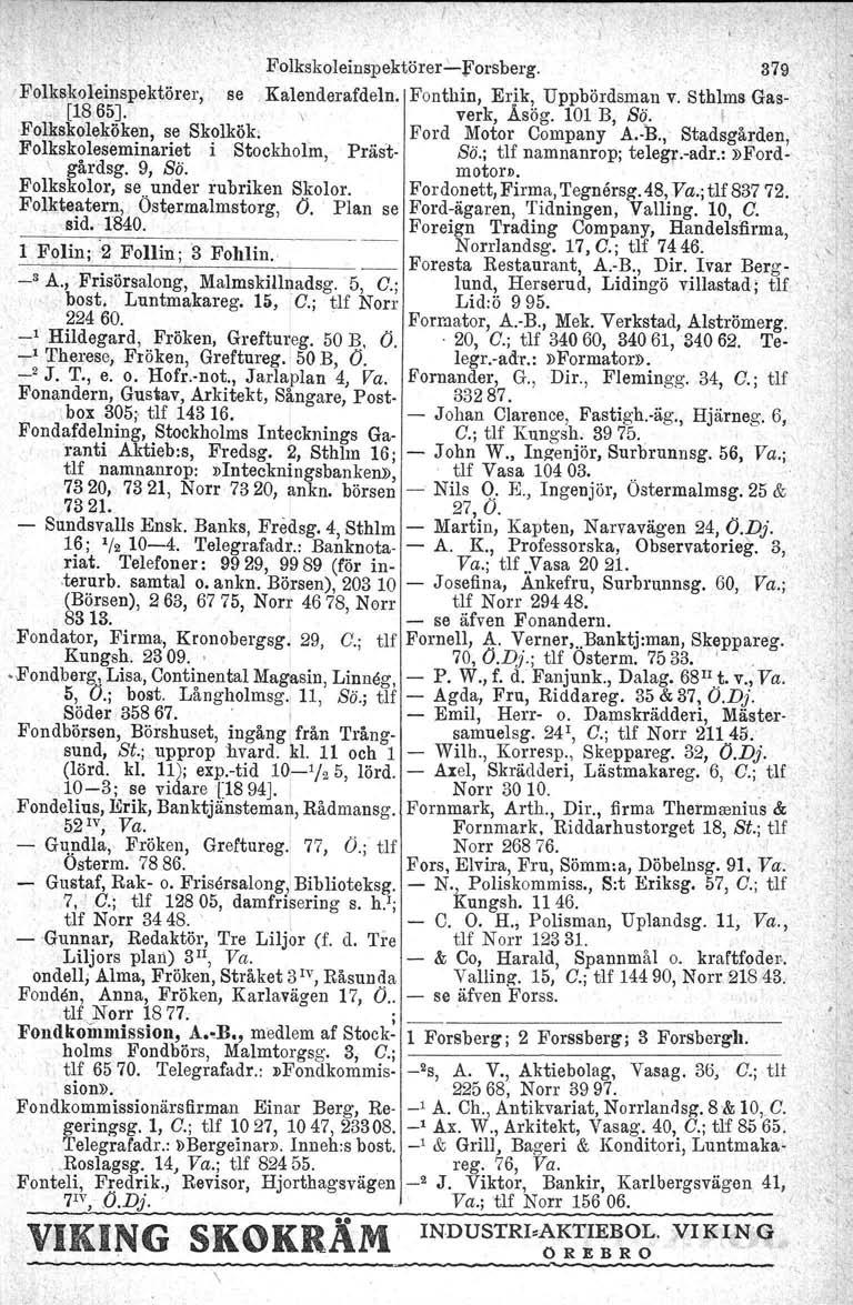 Folkskoleinspektörer':"'Forsberg. 379 Folks.kole,inspektörer, se Kalenderafdeln. Fonthin, Erik, Uppbördsman v. Sthlms Gas-. [1865J. \ verk, Åsög. 101 B, Sö.