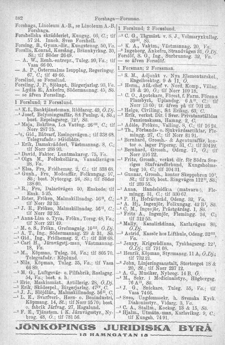 382 Forshaga-Forsman. Forshaga, Linoleum Forshaga. A.-B., se Linoleum A.-B. 1 Forslund. 2 Forsslund,. Forshellska 57 24. skrädderiet, Kungsg. 66, C.; tlf _1 C. G., Tågrnäst. Inneh. Sven Forshell.