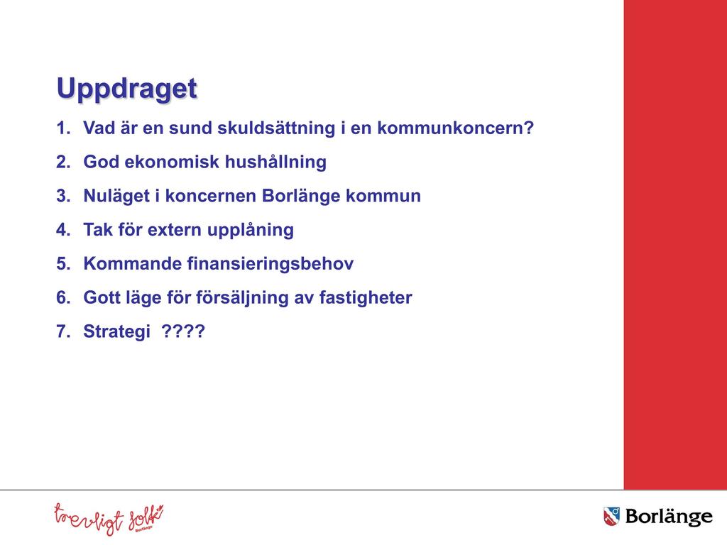 Uppdraget 1. Vad är en sund skuldsättning i en kommunkoncern? 2. God ekonomisk hushållning 3.