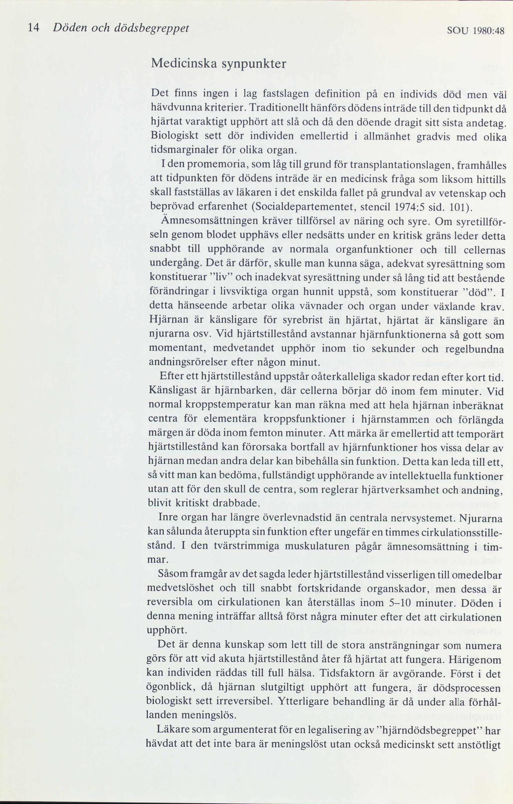 14 Döden och dödsbegreppet SOU 1980:48 Medicinska synpunkter Det finns ingen i lag fastslagen definition på en individs död men väl hävdvunna kriterier.