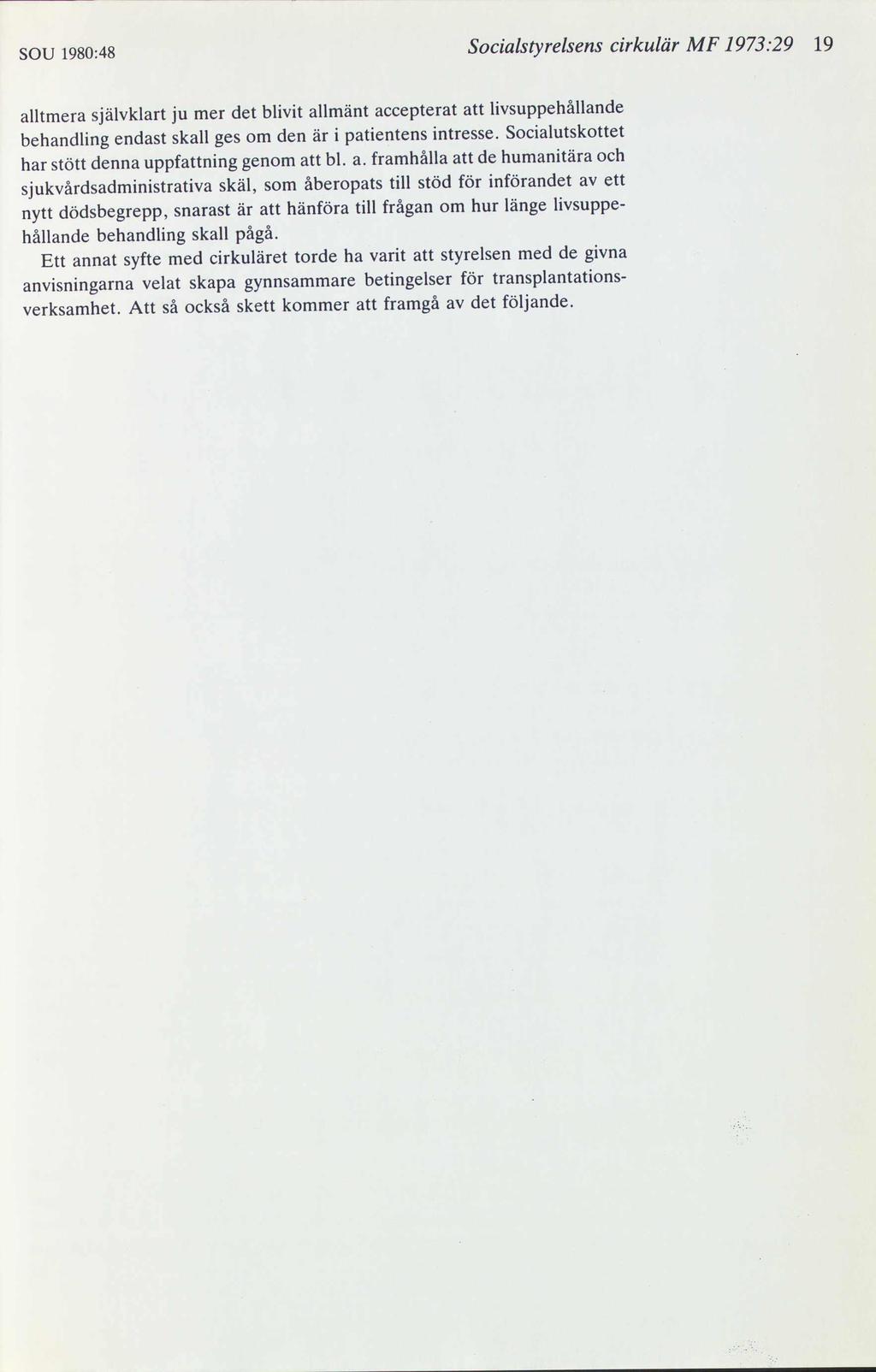 SOU 1980:48 Socialstyrelsens cirkulär MF 1973:29 19 alltmera självklart ju mer det blivit allmänt accepterat att livsuppehållande behandling endast skall ges om den är i patientens intresse.