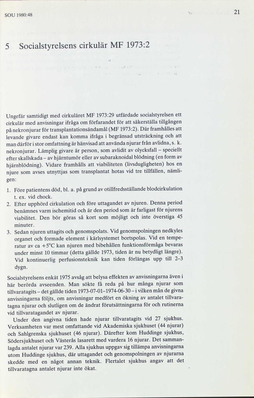 SOU 1980:48 5 Socialstyrelsens cirkulär MF 1973:2 Ungefär samtidigt med cirkuläret MF 1973:29 utfärdade socialstyrelsen ett cirkulär med anvisningar ifråga om förfarandet för att säkerställa