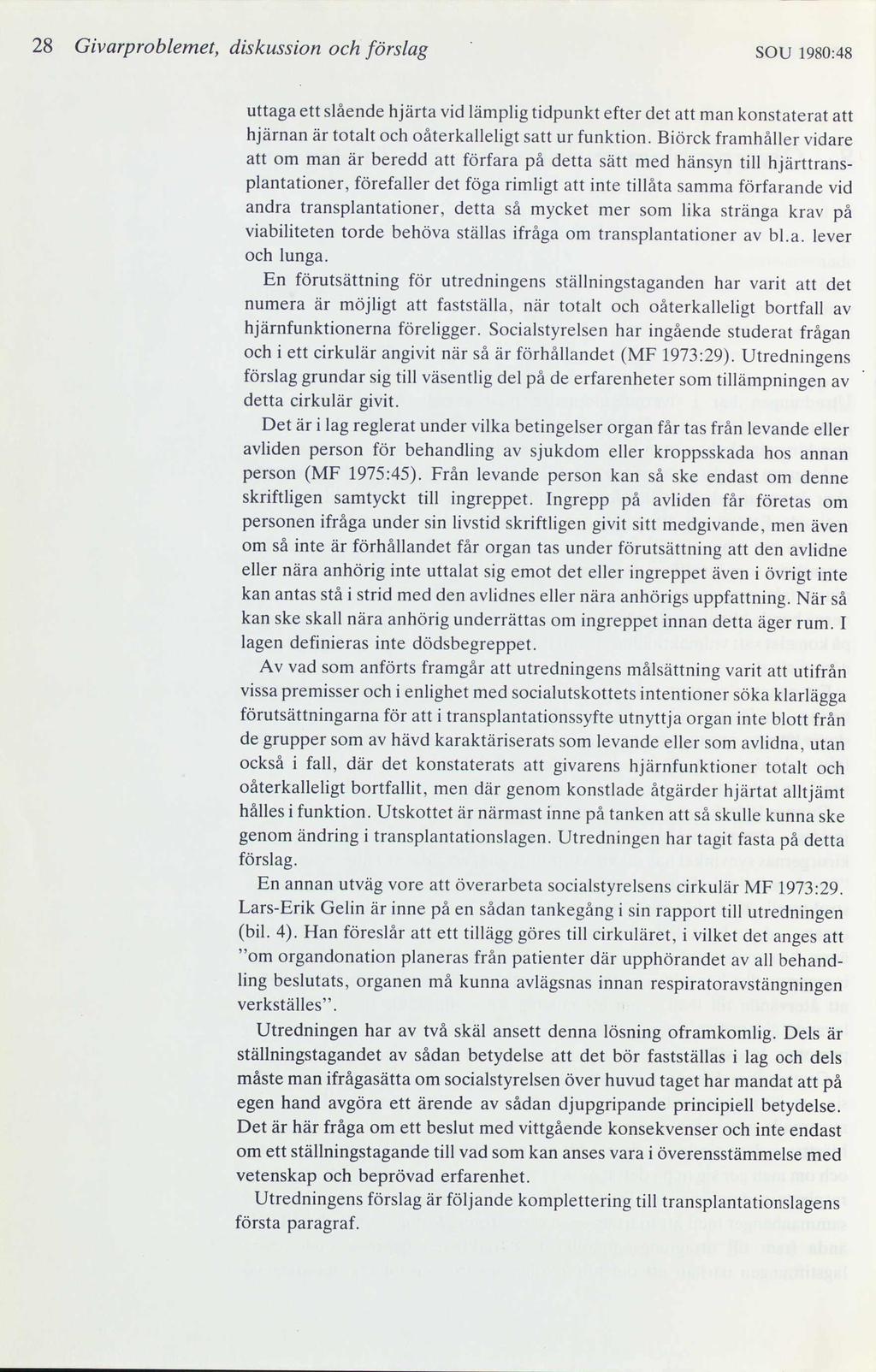 28 Givarproblemet, diskussion och förslag SOU 1980:48 uttaga ett slående hjärta vid lämplig tidpunkt efter det att man konstaterat att hjärnan är totalt och oåterkalleligt satt ur funktion.